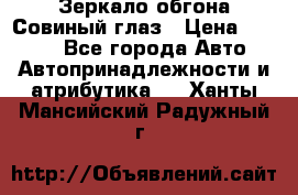 Зеркало обгона Совиный глаз › Цена ­ 2 400 - Все города Авто » Автопринадлежности и атрибутика   . Ханты-Мансийский,Радужный г.